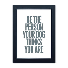 Load image into Gallery viewer, Be The Person Your Dog Thinks You Are, Framed Print