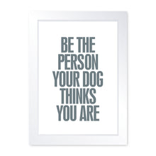 Load image into Gallery viewer, Be The Person Your Dog Thinks You Are, Framed Print