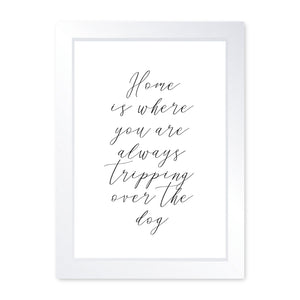 Home Is Where You Are Always Tripping Over The Dog, Framed Print