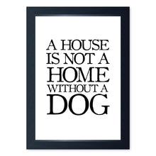 Load image into Gallery viewer, A House Is Not A Home Without A Dog, Framed Print