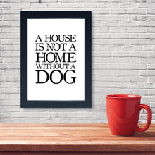 Load image into Gallery viewer, A House Is Not A Home Without A Dog, Framed Print
