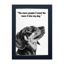 Load image into Gallery viewer, The More People I Meet, The More I Like My Dog, Framed Print