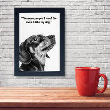 Load image into Gallery viewer, The More People I Meet, The More I Like My Dog, Framed Print